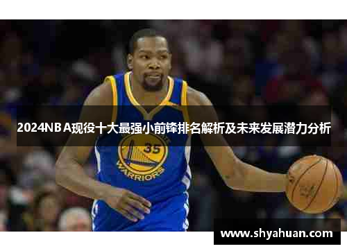 2024NBA现役十大最强小前锋排名解析及未来发展潜力分析